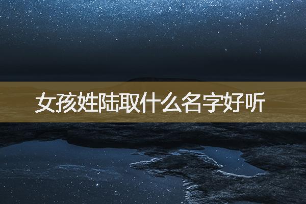 女孩姓陸取什么名字好聽(tīng)